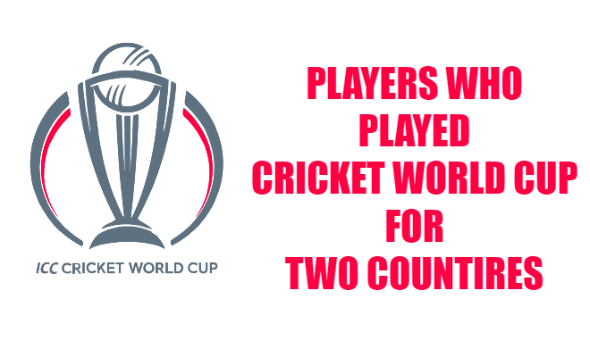 Players who Played for two countries in the Cricket world Cup