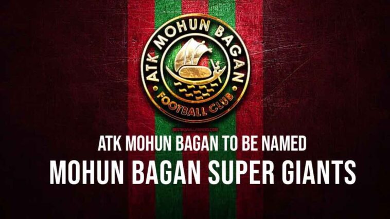 ATK Mohun Bagan is to be renamed as Mohun Bagan Super Giant from June 1