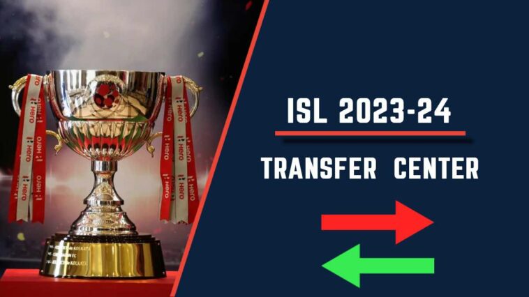 ISL 2023-24 Transfer Updates: Indian Super League Transfer and Signing Center Live